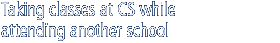 Taking classes at CS while attending another school 
