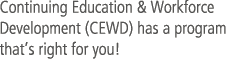 Continuing Education & Workforce Development (CEWD) has a program that’s right for you!
